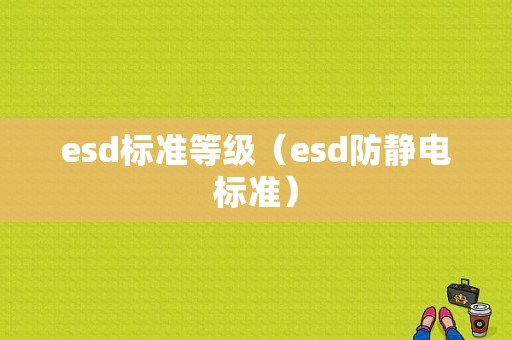 esd标准等级（esd防静电标准）-图1