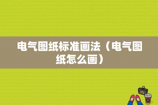 电气图纸标准画法（电气图纸怎么画）