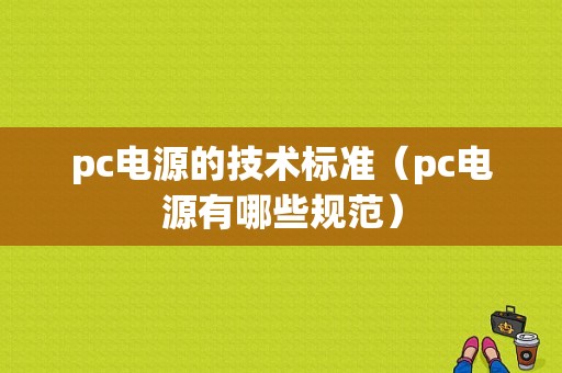 pc电源的技术标准（pc电源有哪些规范）