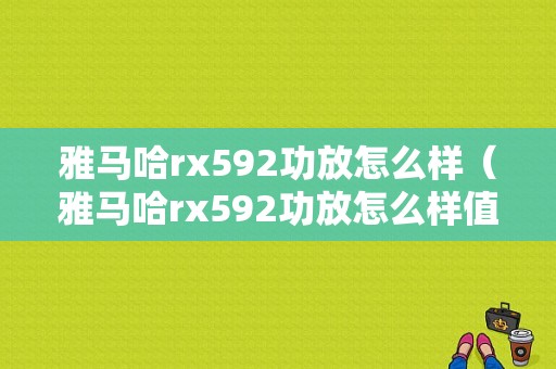 雅马哈rx592功放怎么样（雅马哈rx592功放怎么样值得买吗）