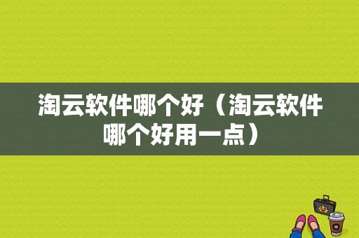 淘云软件哪个好（淘云软件哪个好用一点）