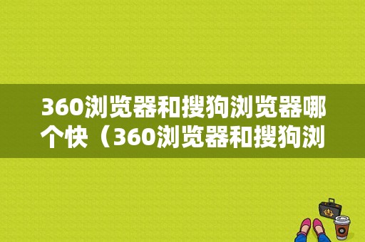 360浏览器和搜狗浏览器哪个快（360浏览器和搜狗浏览器之间起冲突吗）