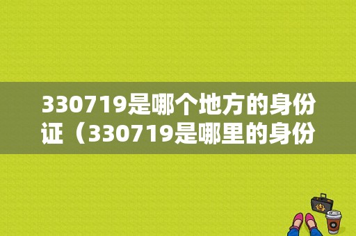 330719是哪个地方的身份证（330719是哪里的身份证）