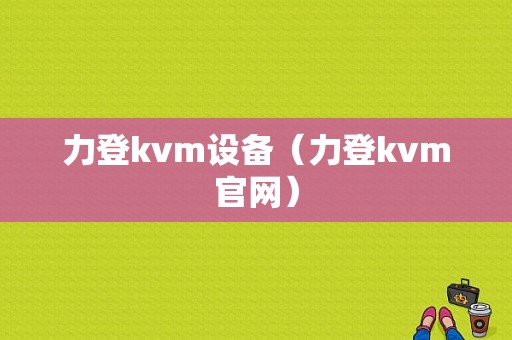 力登kvm设备（力登kvm官网）