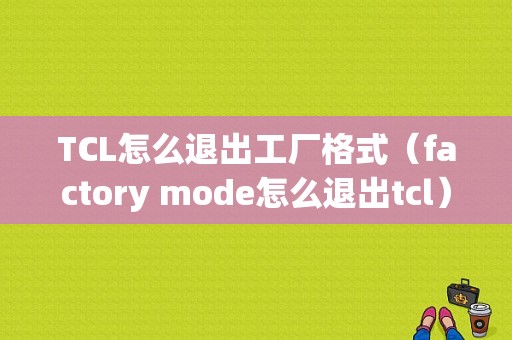 TCL怎么退出工厂格式（factory mode怎么退出tcl）