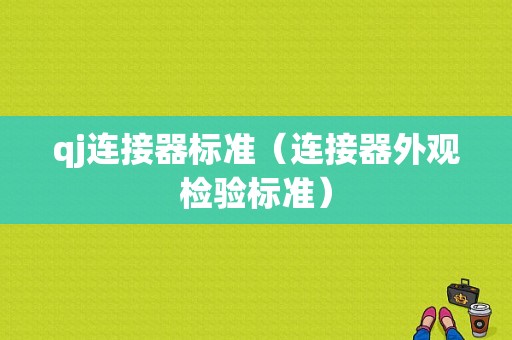 qj连接器标准（连接器外观检验标准）