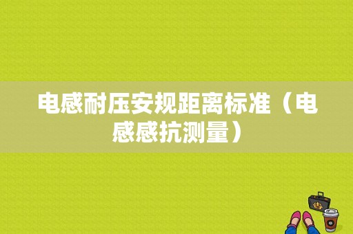 电感耐压安规距离标准（电感感抗测量）