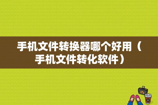 手机文件转换器哪个好用（手机文件转化软件）