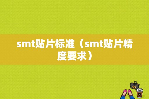 smt贴片标准（smt贴片精度要求）