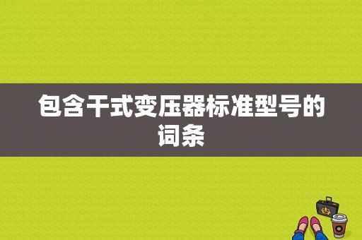 包含干式变压器标准型号的词条