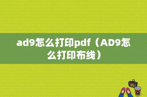 ad9怎么打印pdf（AD9怎么打印布线）