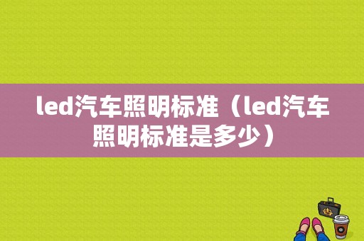 led汽车照明标准（led汽车照明标准是多少）