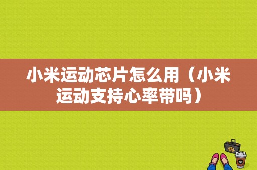 小米运动芯片怎么用（小米运动支持心率带吗）-图1