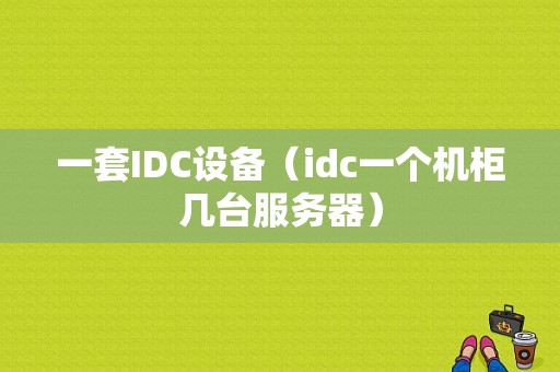 一套IDC设备（idc一个机柜几台服务器）