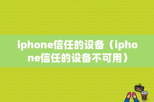 iphone信任的设备（iphone信任的设备不可用）-图1