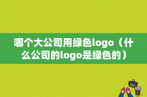 哪个大公司用绿色logo（什么公司的logo是绿色的）