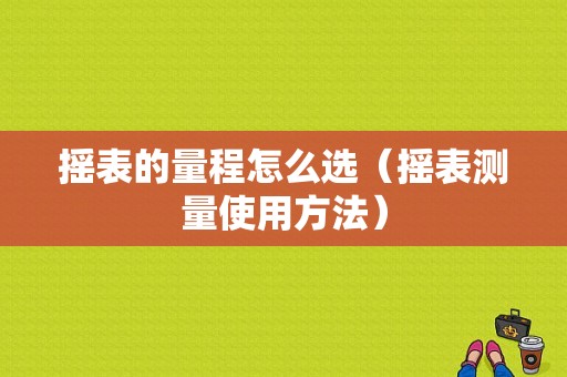 摇表的量程怎么选（摇表测量使用方法）