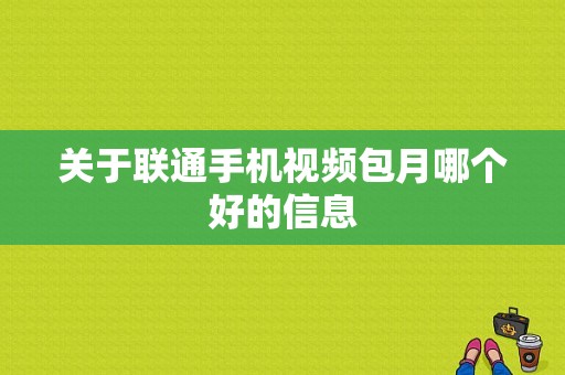 关于联通手机视频包月哪个好的信息