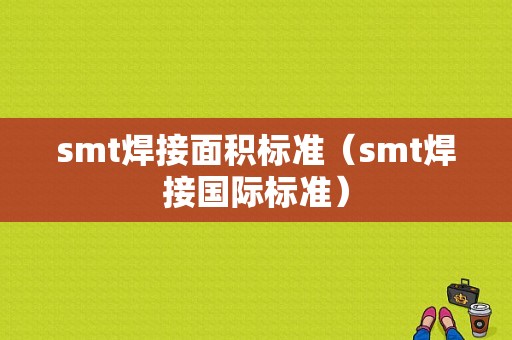 smt焊接面积标准（smt焊接国际标准）