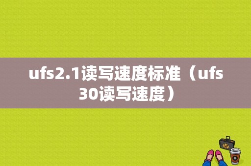 ufs2.1读写速度标准（ufs30读写速度）