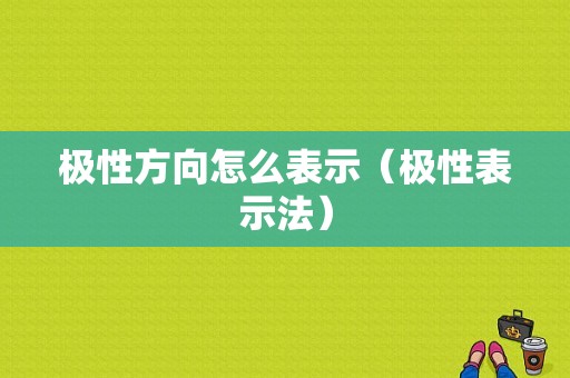 极性方向怎么表示（极性表示法）