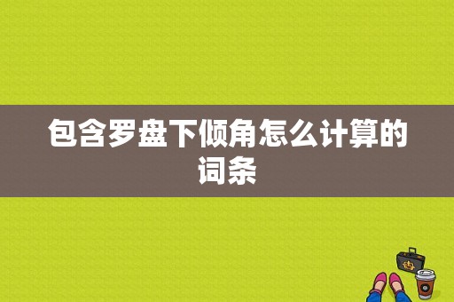 包含罗盘下倾角怎么计算的词条