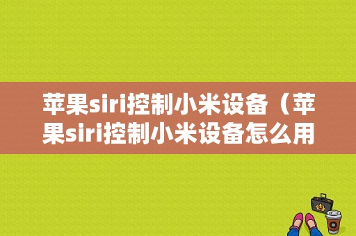 苹果siri控制小米设备（苹果siri控制小米设备怎么用）