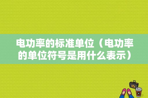 电功率的标准单位（电功率的单位符号是用什么表示）