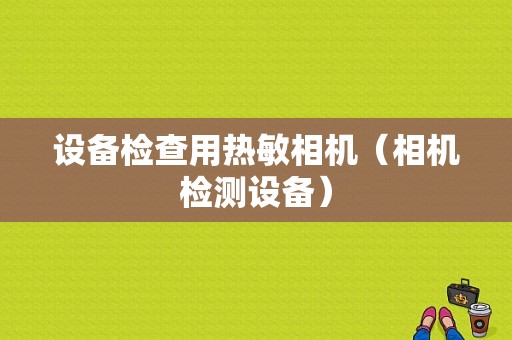 设备检查用热敏相机（相机检测设备）-图1