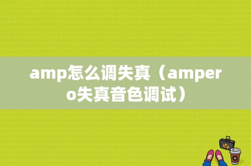 amp怎么调失真（ampero失真音色调试）