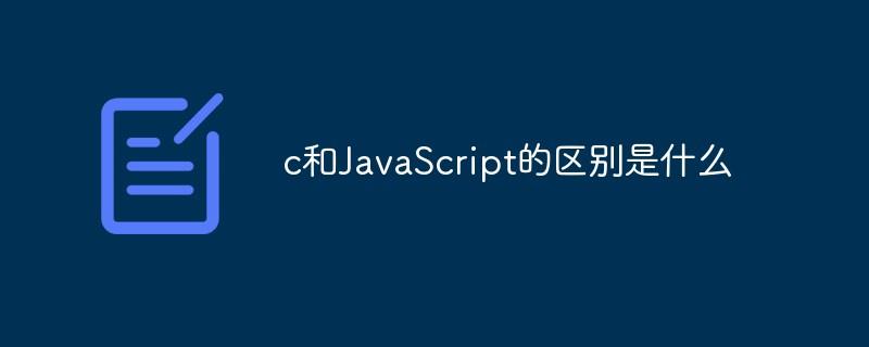 c和javascript哪个好（js和c的区别）