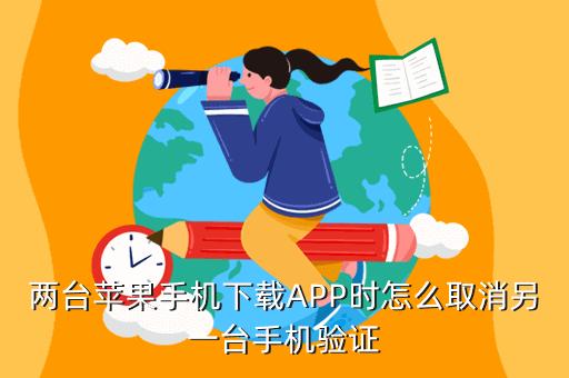 app设备验证（app设备验证包括哪些内容和功能）