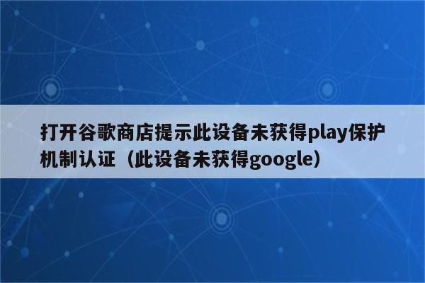 googleplay设备未认证（google play 设备未获得play保护机制认证）-图2